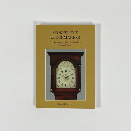 Stokesley's Clockmakers, Clockmaking In A North Yorkshire Market Town; Severs, David F
