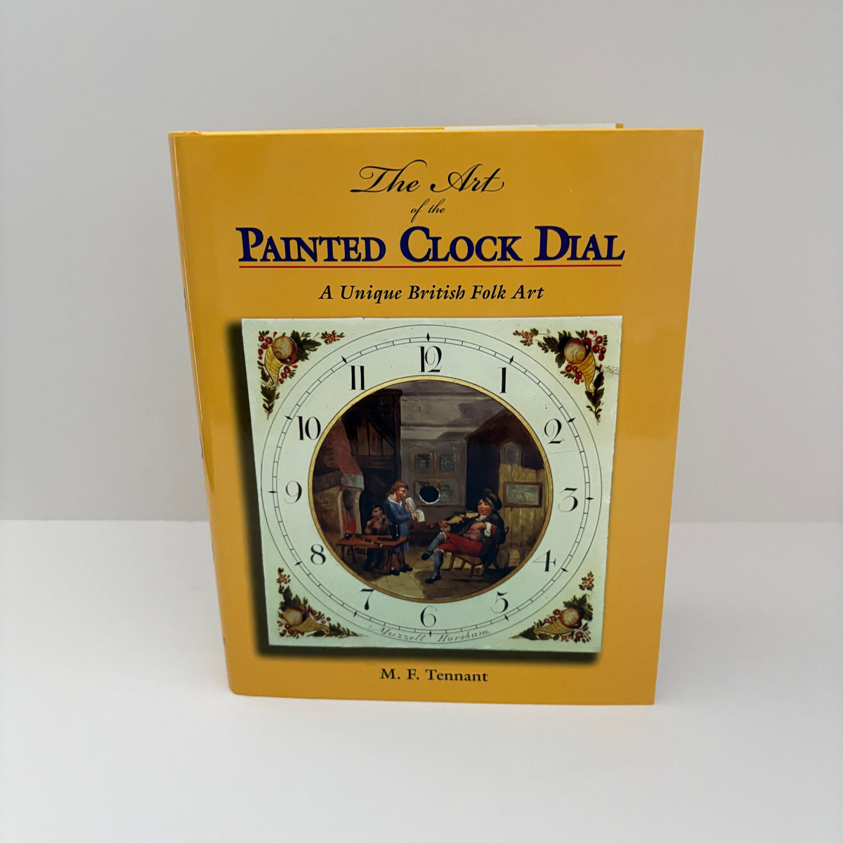 The Art Of The Painted Clock Dial A Unique British Folk Art; Tennant, M.F.