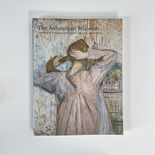 The Ashmolean Museum, Complete Illustrated Catalogue Of Paintings; Casley, Catherine; Harrison, Colin; Whiteley, Jon