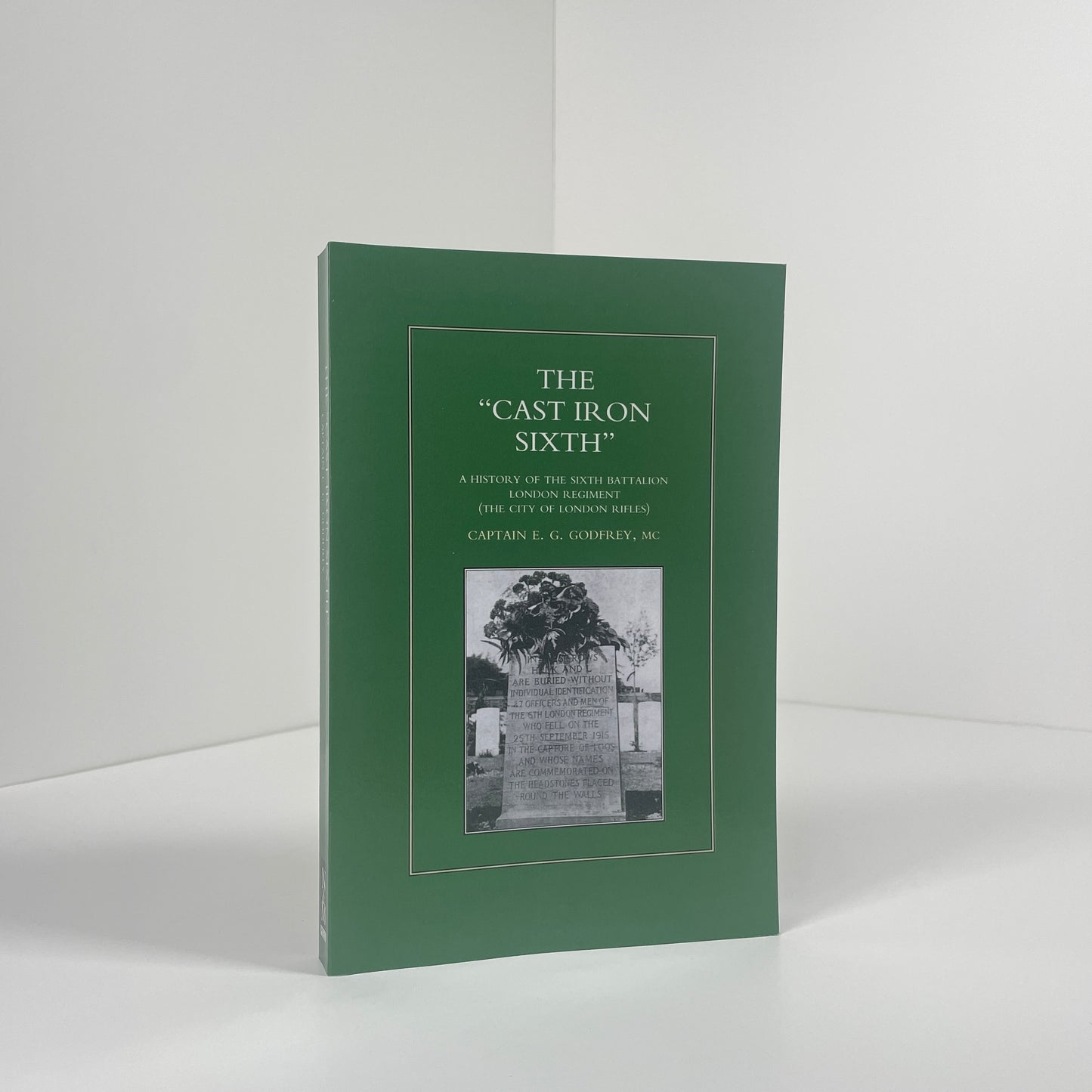 The Cast Iron Sixth A History Of The Sixth Battalion London Regiment; Godfrey MC, Captain E.G