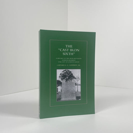 The Cast Iron Sixth A History Of The Sixth Battalion London Regiment; Godfrey MC, Captain E.G