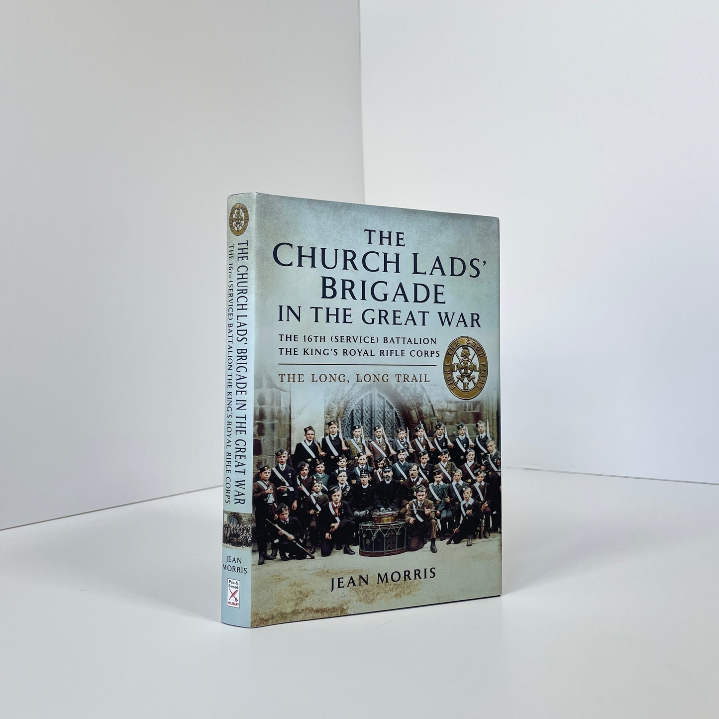 The Church Lads' Brigade In The Great War, The 16th (Service) Battalion, The King's Royal Rifle Corps; Morris, Jean