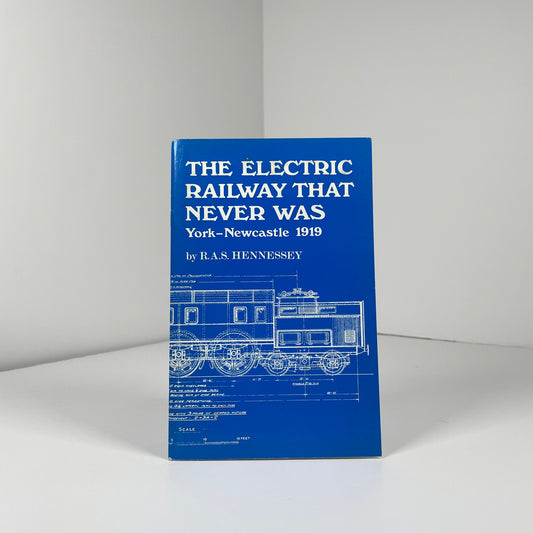 The Electric Railway That Never Was. York - Newcastle 1919; Hennessey, R.A.S.