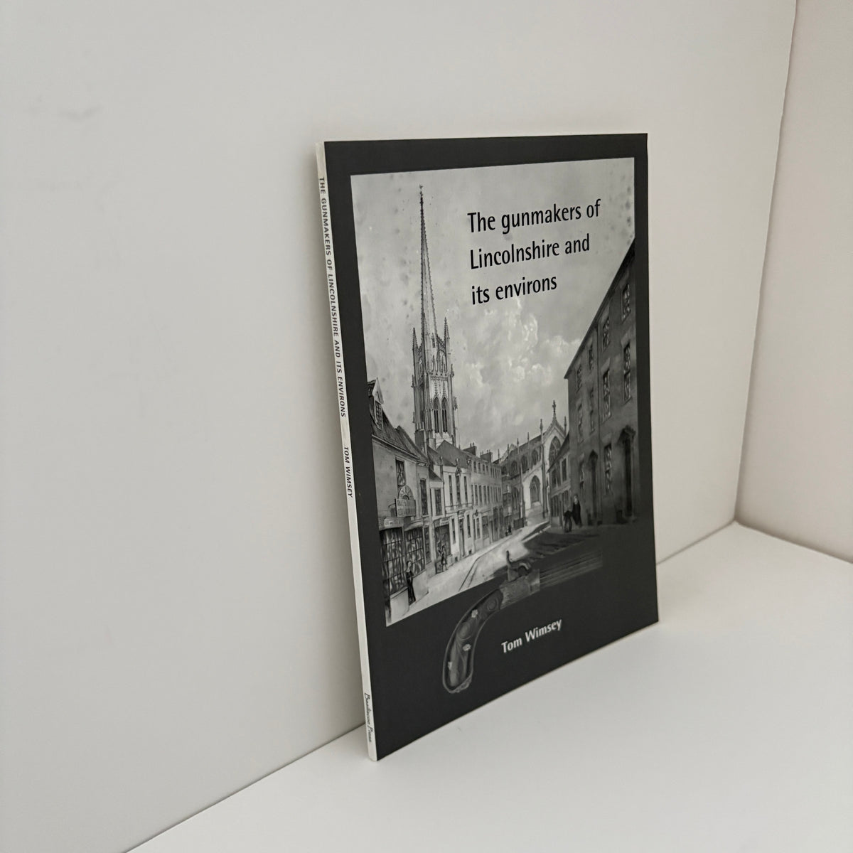 The Gunmakers Of Lincolnshire And Its Environs; Wimsey, Tom; Edited and with contributions by Arthur G.Credland