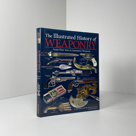 The Illustrated History Of Weaponry From Flint Axes To Automatic Weapons; Wills, Chuck