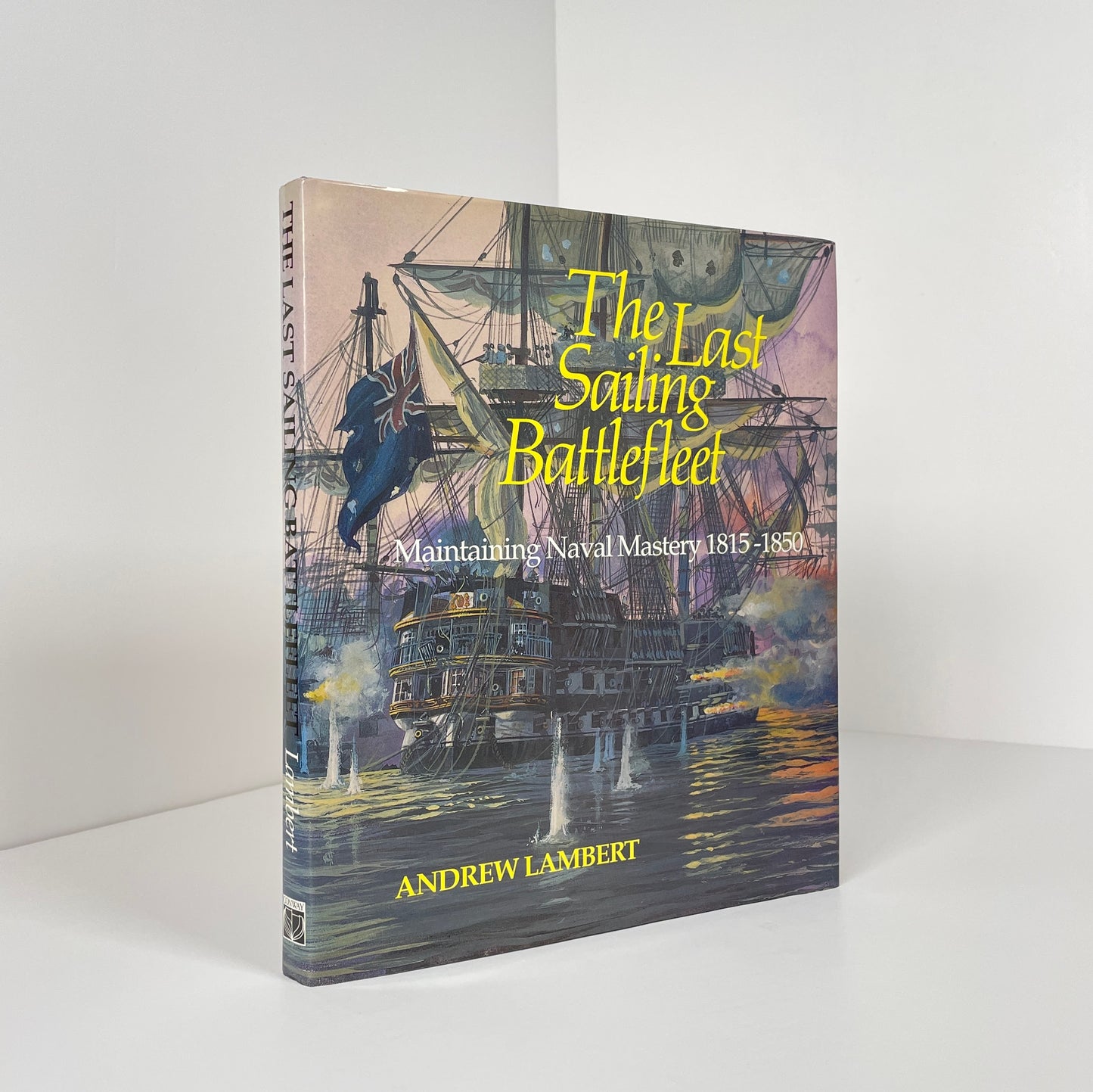 The Last Sailing Battlefleet, Maintaining Naval Mastery 1815-1850; Lambert, A