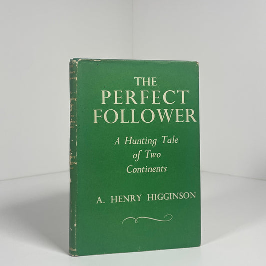 The Perfect Follower A Huntin Tale Of Two Continents, Signed; Higginson, A.Henry