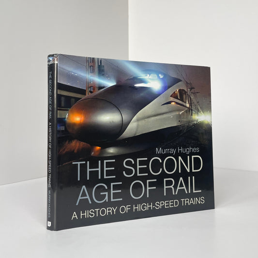 The Second Age Of Rail, A History Of High-Speed Trains; Hughes, Murray