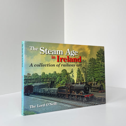 The Steam Age In Ireland, A Collection Of Railway Art; O'Neill, Lord