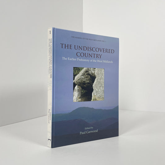 The Undiscovered Country, The Earlier Prehistory Of The West Midlands; Garwood, Paul