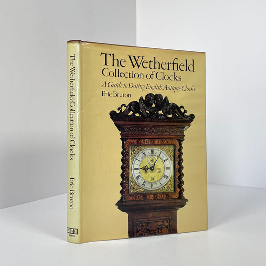 The Wetherfield Collection Of Clocks, A Guide To Dating English Antique Clocks; Bruton, Eric