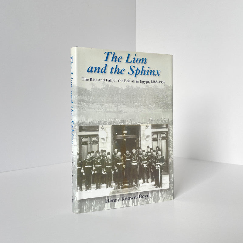 The Lion And The Sphinx, The British In Egypt 1882-1956; Keown-Boyd, Henry, Hardcover, Book