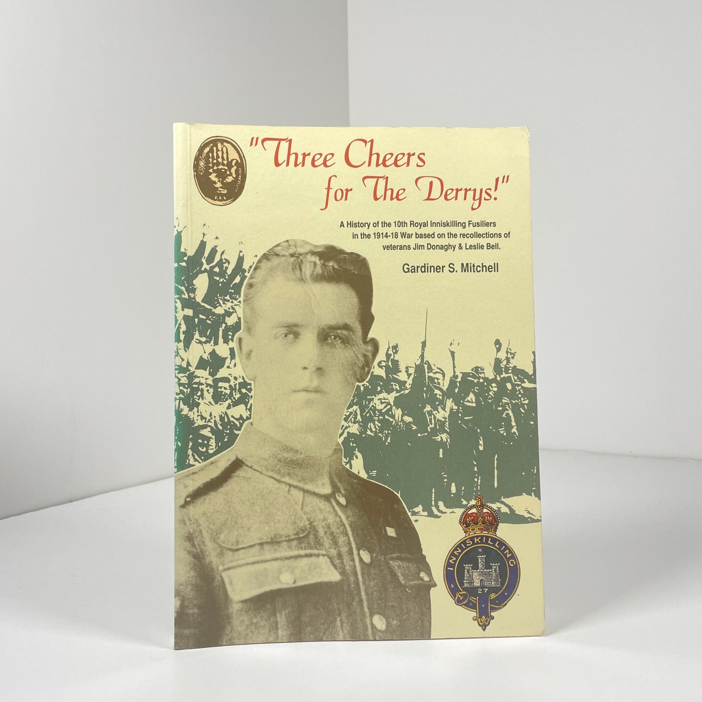 Three Cheers For The Derrys! A History Of The 10th Royal Inniskilling Fusiliers In The 1914 - 18; Mitchell, Gardiner