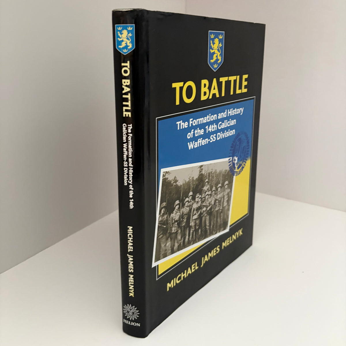 To Battle The Formation And History Of The 14th Galician Waffen - SS Division; Melnyk, Michael James