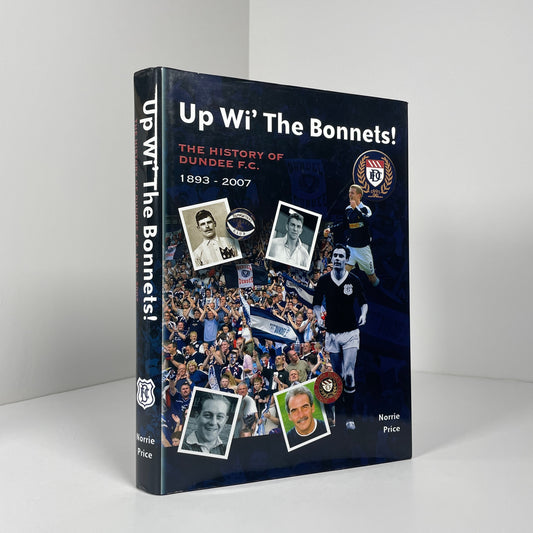 Up Wi The Bonnets ! The History Of Dundee F.C 1893 - 2007; Price, Norrie