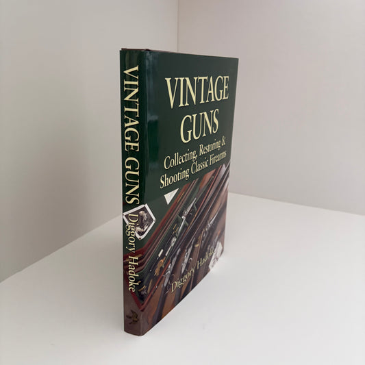 Vintage Guns, Collecting, Restoring & Shooting Classic Firearms; Hadoke, Diggory