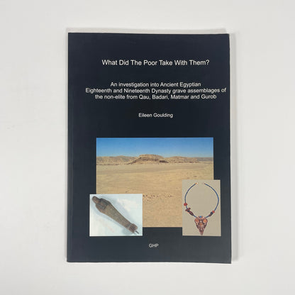 What Did The Poor Take With Them? An Investigation Into Ancient Egyptian Eighteenth And Nineteenth Dynasty Grave Assemblages Of The Non-Elite From Qau, Badari, Matmar And Gurob; Goulding, Eileen