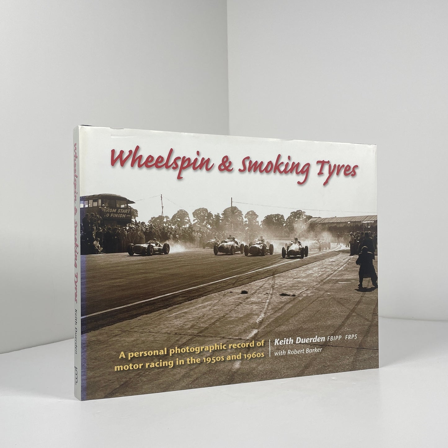 Wheelspin & Smoking Tyres. A Personal Photographic Record  Of Motor Racing In The 1950s And 1960s; Duerden, Keith; Barker, Robert