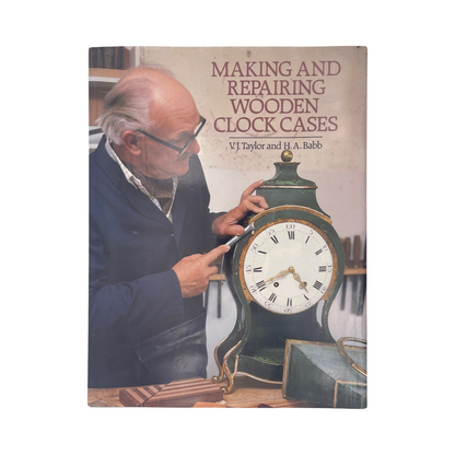 Making And Repairing Wooden Clock Cases; Taylor, V J.; Babb, H A, Hardcover, Book