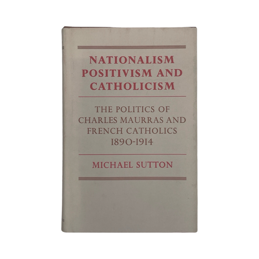 Nationalism, Positivism And Catholicism, Politics Of Charles Maurras; Sutton, M, Hardcover, Book