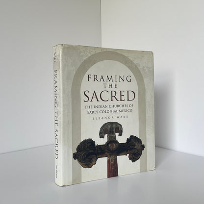 Framing The Sacred The Indian Churches Of Early Colonial Mexico Wake Eleanor Hardcover Book